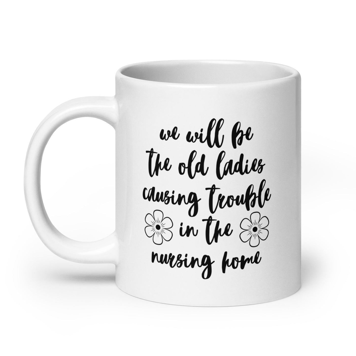 We'll Be the Old Ladies in the Nursing Home Mug