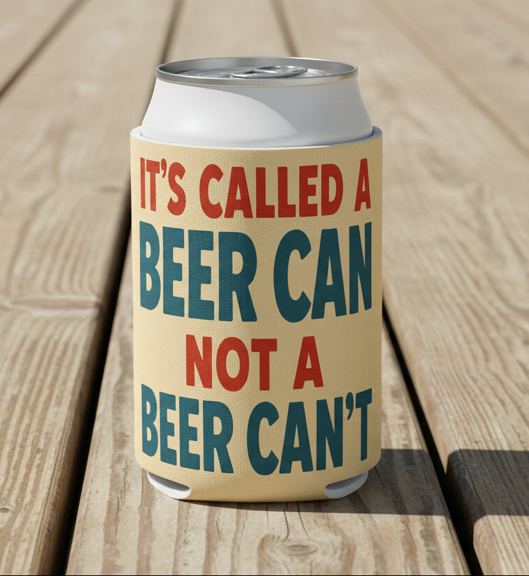 It's Called a Beer Can Not a Beer Can't Can Cooler