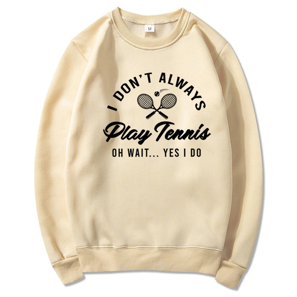I Don't Always Play Tennis Sweatshirt Tennis Player Hoodie Funny Tennis Shirt Sport Sweater Winter Clothes Women Clothing