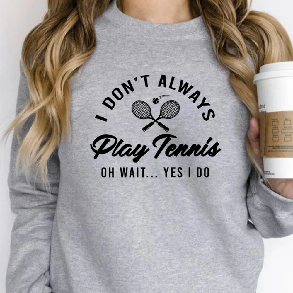 I Don't Always Play Tennis Sweatshirt Tennis Player Hoodie Funny Tennis Shirt Sport Sweater Winter Clothes Women Clothing