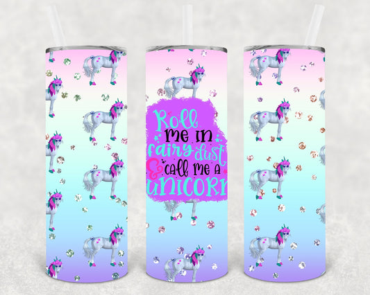 Roll Me in Fairy Dust and Call Me a Unicorn 20 oz Skinny Tumbler