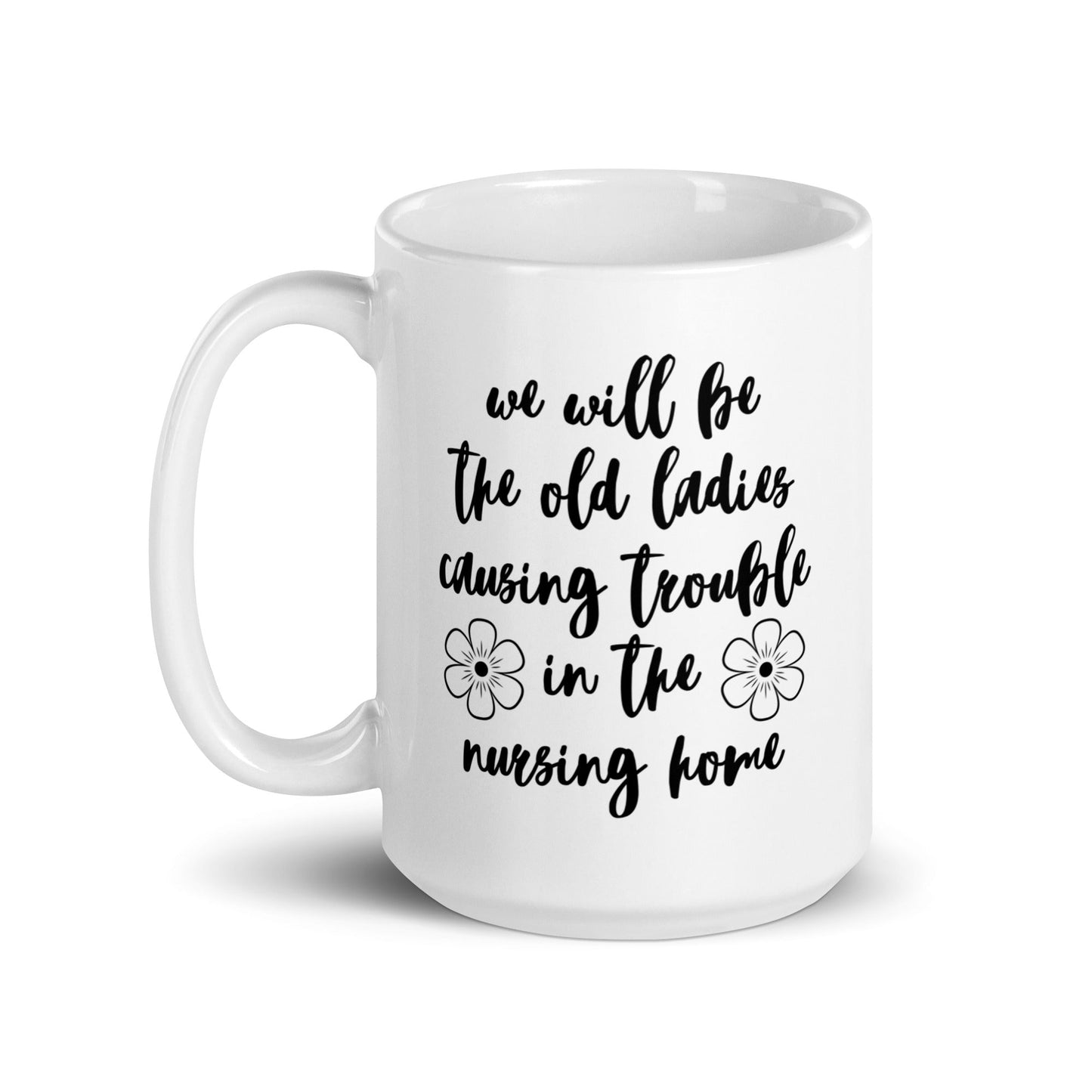 We'll Be the Old Ladies in the Nursing Home Mug